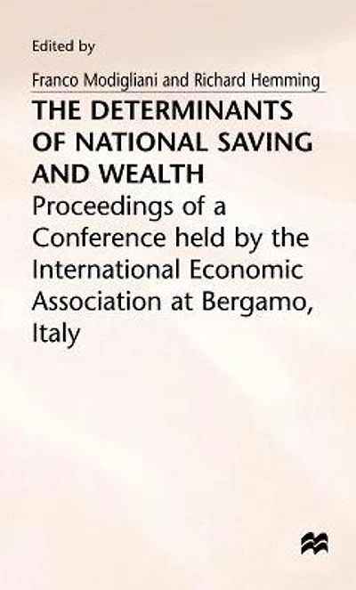 the Determinants of National Saving and Wealth: Proceedings a Conference held by International Economic Association at Bergamo, Italy
