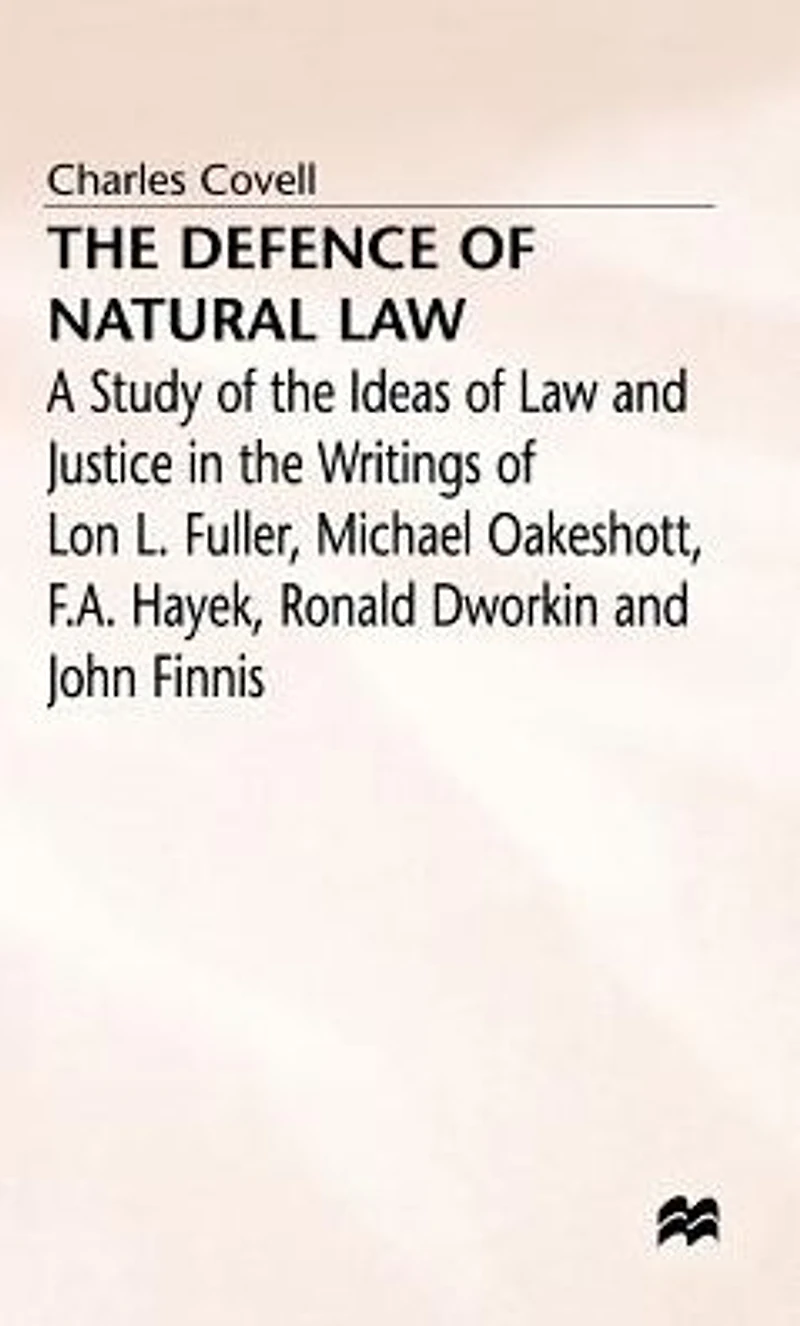 the Defence of Natural Law: A Study Ideas Law and Justice Writings Lon L. Fuller, Michael Oakeshot, F. A. Hayek, Ronald Dworkin John Finnis