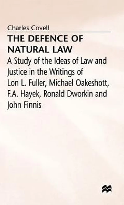 the Defence of Natural Law: A Study Ideas Law and Justice Writings Lon L. Fuller, Michael Oakeshot, F. A. Hayek, Ronald Dworkin John Finnis