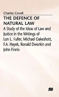 the Defence of Natural Law: A Study Ideas Law and Justice Writings Lon L. Fuller, Michael Oakeshot, F. A. Hayek, Ronald Dworkin John Finnis