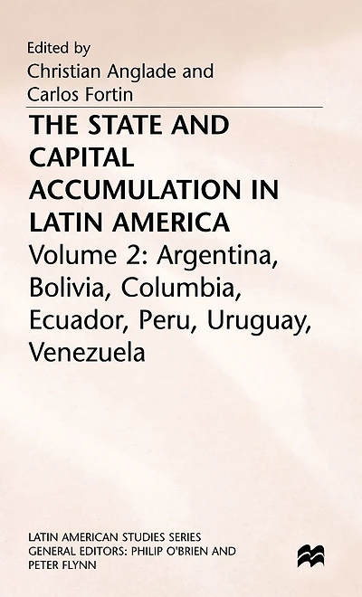 The State and Capital Accumulation Latin America: Argentina, Bolivia, Colombia, Ecuador, Peru, Uruguay, Venezuela
