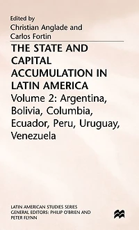 The State and Capital Accumulation Latin America: Argentina, Bolivia, Colombia, Ecuador, Peru, Uruguay, Venezuela
