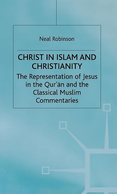 Christ in Islam and Christianity: The Representation of Jesus in the Qur'an and the Classical Muslim Commentaries
