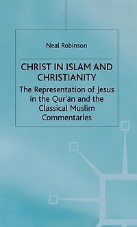 Christ in Islam and Christianity: The Representation of Jesus in the Qur'an and the Classical Muslim Commentaries