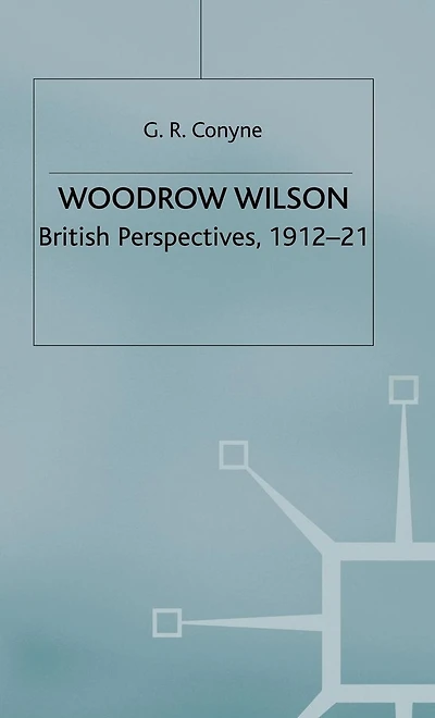 Woodrow Wilson: British Perspectives, 1912-21