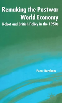 Remaking the Postwar World Economy: Robot and British Policy in the 1950s