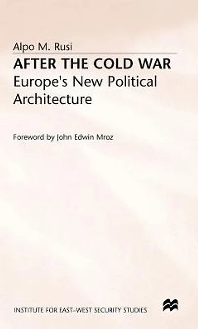 After the Cold War: Europe's New Political Architecture