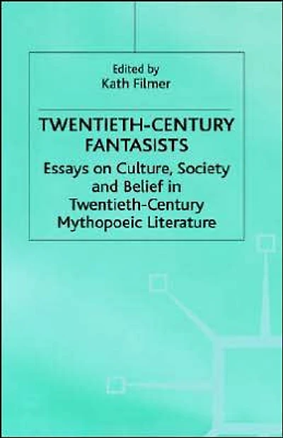 Twentieth-Century Fantasists: Essays on Culture, Society and Belief Mythopoeic Literature