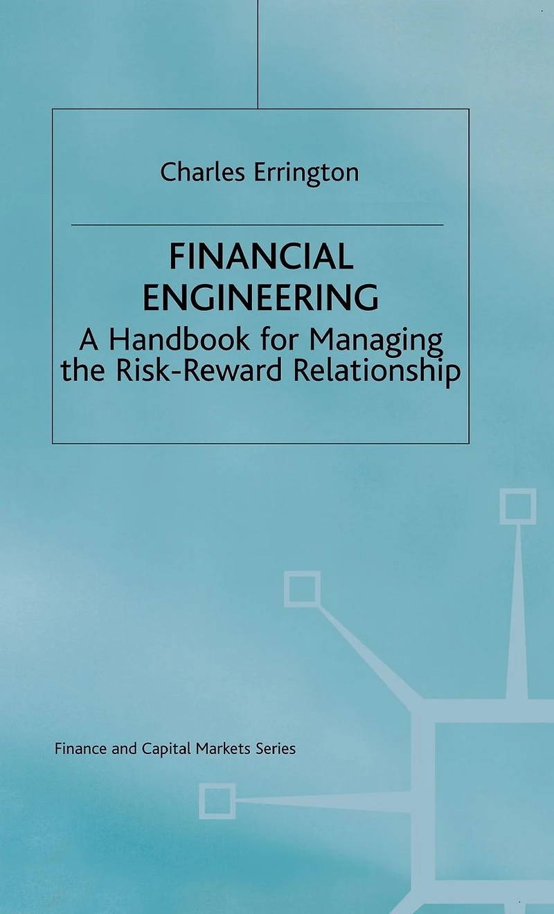 Financial Engineering: A handbook for managing the risk-reward relationship