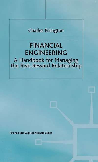 Financial Engineering: A handbook for managing the risk-reward relationship