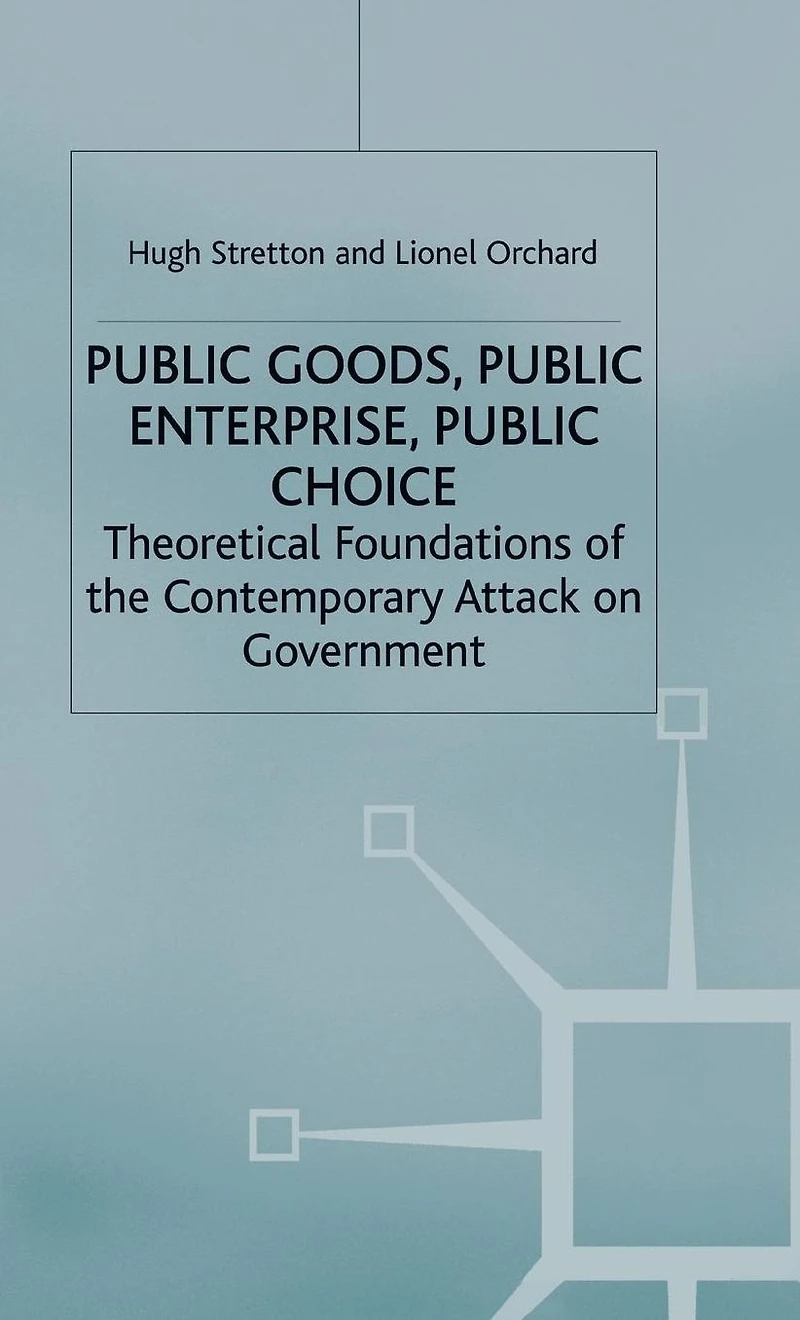 Public Goods, Enterprise, Choice: Theoretical Foundations of the Contemporary Attack on Government