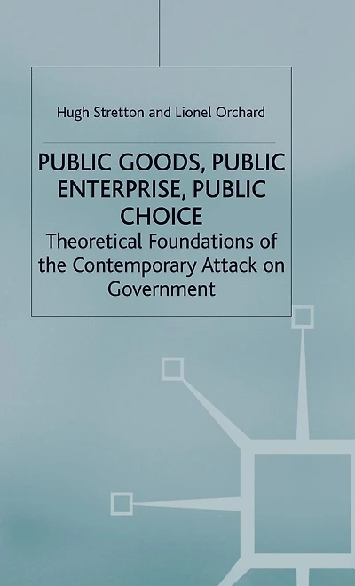 Public Goods, Enterprise, Choice: Theoretical Foundations of the Contemporary Attack on Government