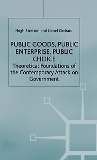 Public Goods, Enterprise, Choice: Theoretical Foundations of the Contemporary Attack on Government