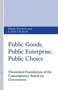 Public Goods, Enterprise, Choice: Theoretical Foundations of the Contemporary Attack on Government