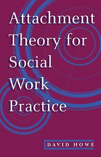 Attachment Theory for Social Work Practice