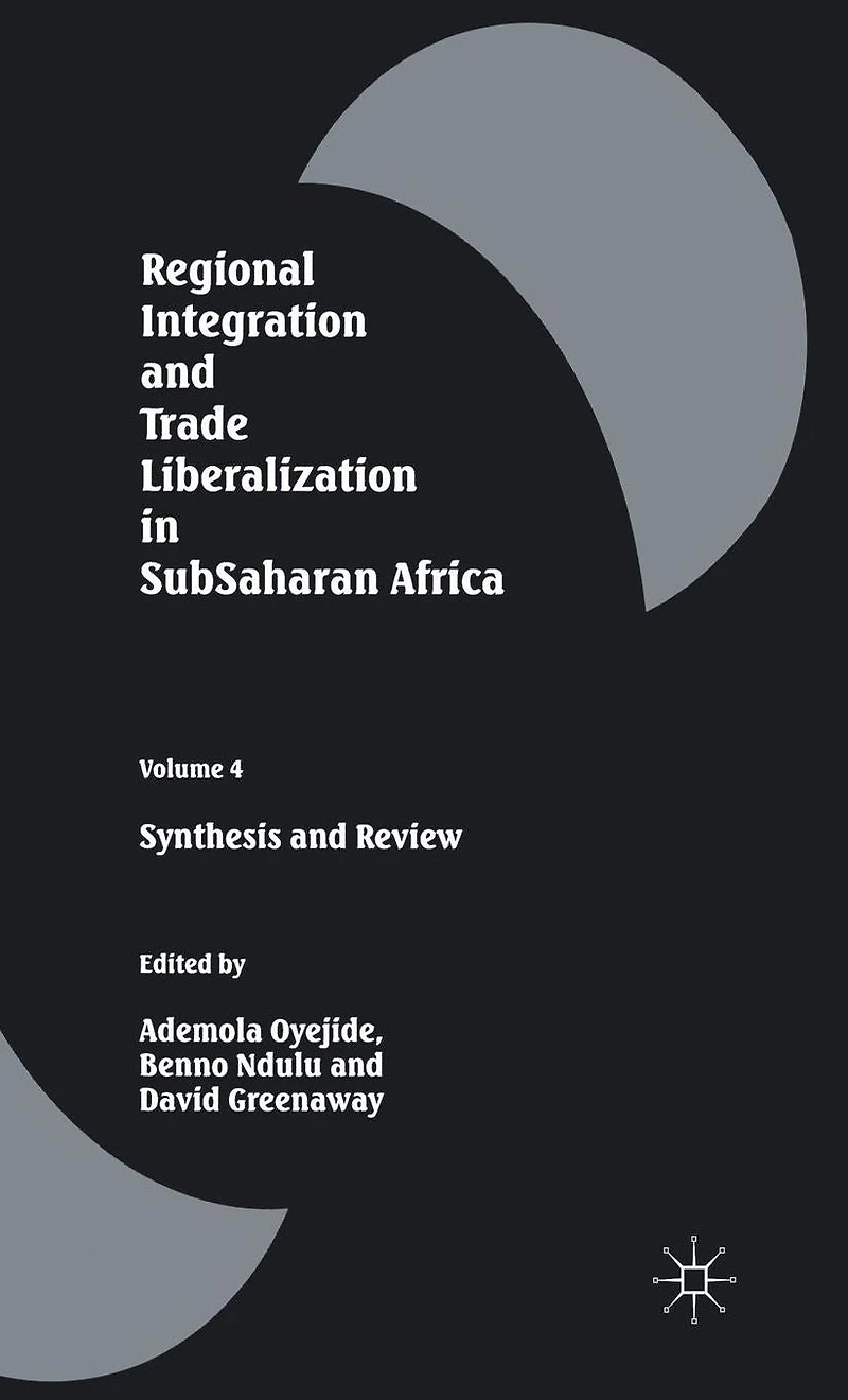 Regional Integration and Trade Liberalization SubSaharan Africa: Volume 4: Synthesis Review