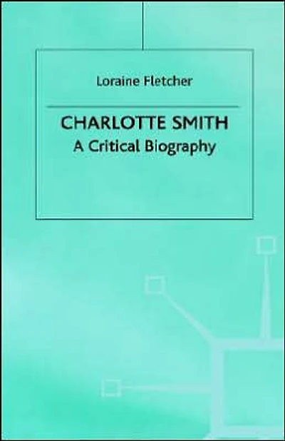 Charlotte Smith: A Critical Biography