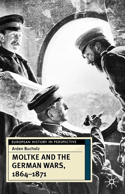Moltke and the German Wars, 1864-1871