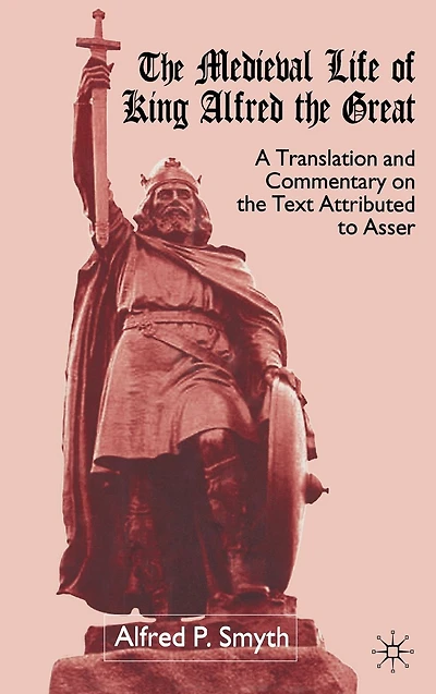 the Medieval Life of King Alfred Great: A Translation and Commentary on Text Attributed to Asser