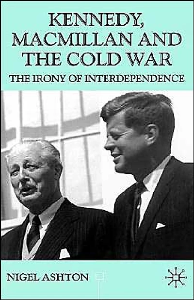 Kennedy, Macmillan and The Cold War: Irony of Interdependence
