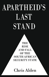 Apartheid's Last Stand: The Rise and Fall of the South African Security State