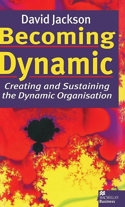 Becoming Dynamic: Creating and Sustaining the Dynamic Organisation