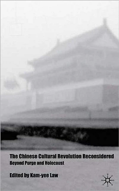 The Chinese Cultural Revolution Reconsidered: Beyond Purge and Holocaust