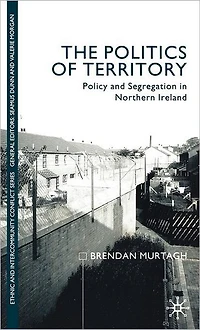 The Politics of Territory: Policy and Segregation Northern Ireland