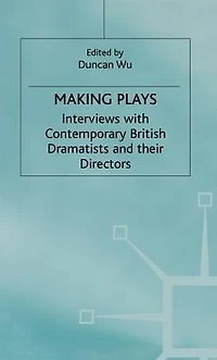 Making Plays: Interviews with Contemporary British Dramatists and Directors