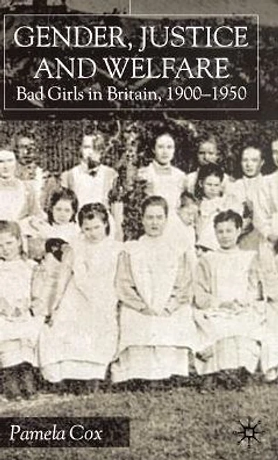 Gender,Justice and Welfare Britain,1900-1950: Bad Girls Britain, 1900-1950