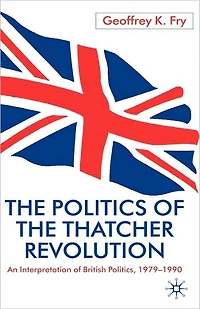 the Politics of Thatcher Revolution: An Interpretation British Politics, 1979-1990