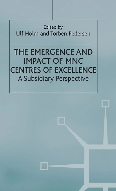 The Emergence and Impact of MNC Centres of Excellence