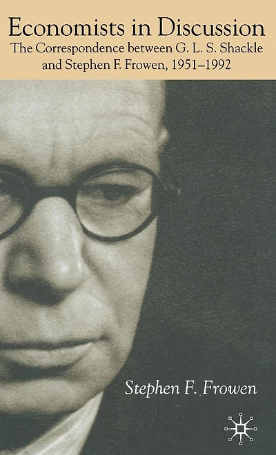 Economists Discussion: The Correspondence Between G.L.S. Shackle and Stephen F. Frowen, 1951-1992