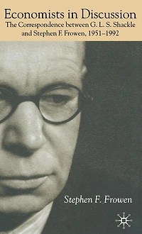 Economists Discussion: The Correspondence Between G.L.S. Shackle and Stephen F. Frowen, 1951-1992