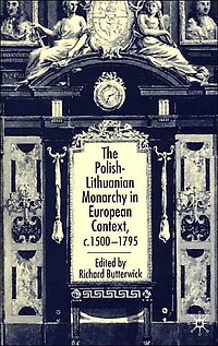 The Polish-Lithuanian Monarchy European Context, C.1500-1795