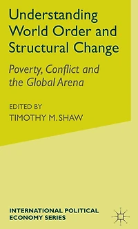 Understanding World Order and Structural Change: Poverty, Conflict the Global Arena