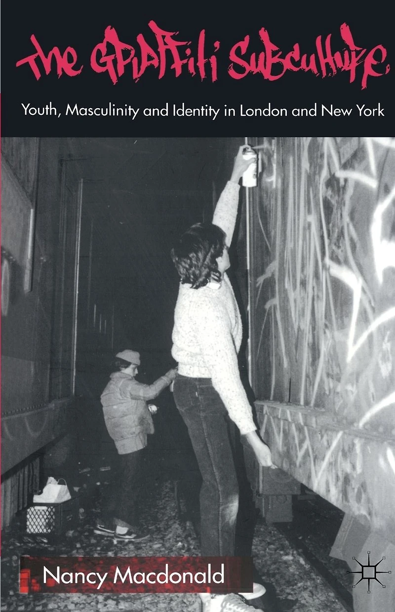 The Graffiti Subculture: Youth, Masculinity and Identity London New York
