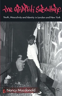 The Graffiti Subculture: Youth, Masculinity and Identity London New York