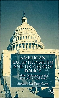 American Exceptionalism and US Foreign Policy: Public Diplomacy at the End of Cold War