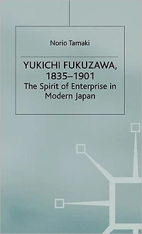 Yukichi Fukuzawa 1835-1901: The Spirit of Enterprise in Modern Japan