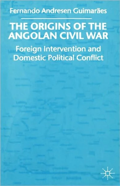 The Origins of the Angolan Civil War: Foreign Intervention and Domestic Political Conflict, 1961-76