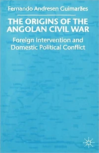 The Origins of the Angolan Civil War: Foreign Intervention and Domestic Political Conflict, 1961-76