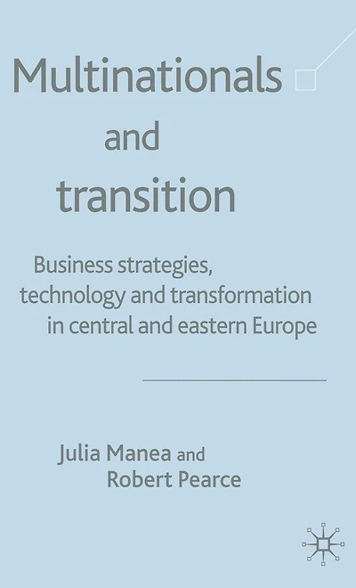 Multinationals and Transition: Business Strategies, Technology Transformation Central Eastern Europe