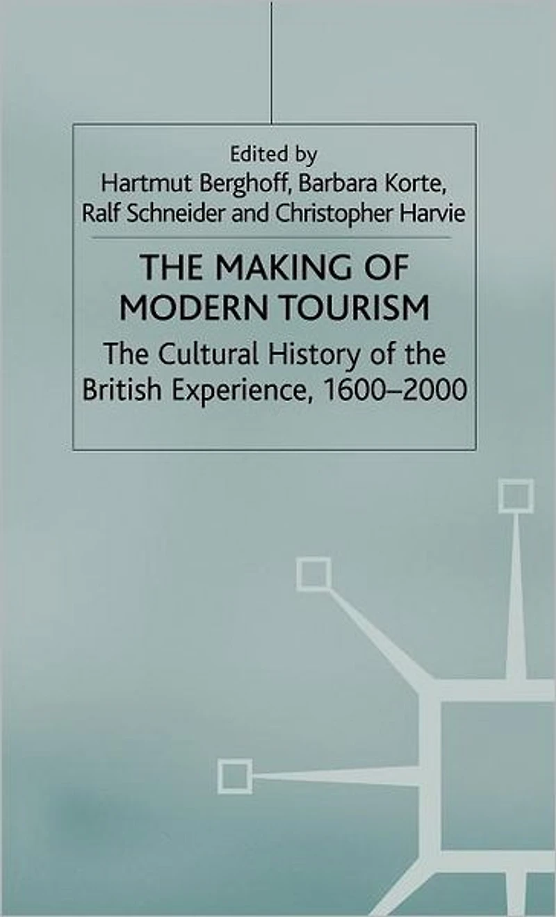 the Making of Modern Tourism: Cultural History British Experience, 1600-2000