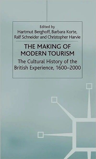 the Making of Modern Tourism: Cultural History British Experience, 1600-2000