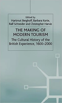 the Making of Modern Tourism: Cultural History British Experience, 1600-2000