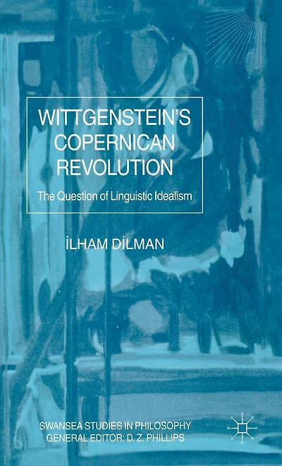 Wittgenstein's Copernican Revolution: The Question of Linguistic Idealism