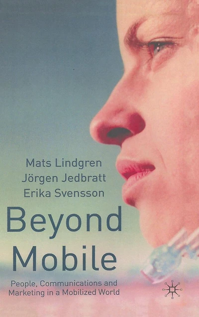Beyond Mobile: People, Communications and Marketing a Mobilized World