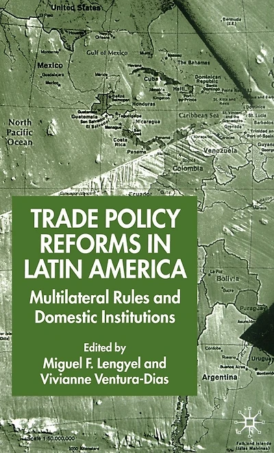 Trade Policy Reforms Latin America: Multilateral Rules and Domestic Institutions