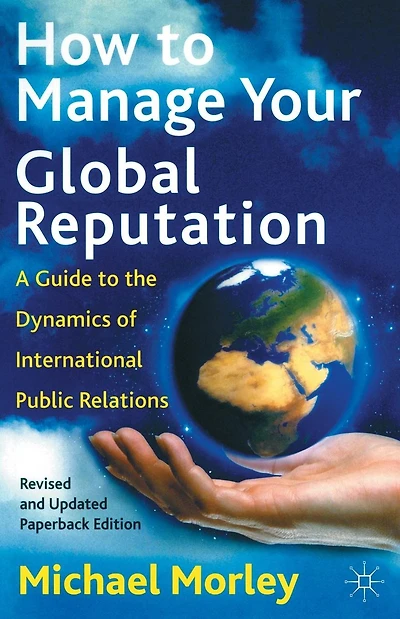 How to Manage Your Global Reputation: A Guide to the Dynamics of International Public Relations